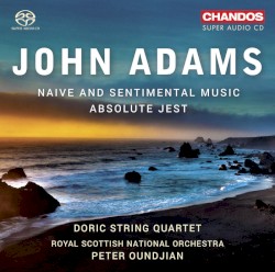Naive and Sentimental Music / Absolute Jest by John Adams ;   Doric String Quartet ,   Royal Scottish National Orchestra ,   Peter Oundjian