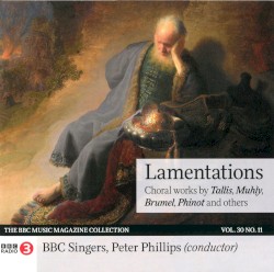 BBC Music, Volume 30, Number 11: Lamentations Choral works by Tallis ,   Muhly ,   Brumel ,   Phinot ;   BBC Singers ,   Peter Phillips