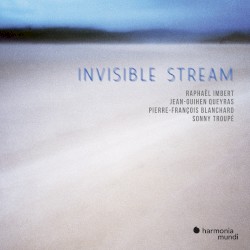 Invisible Stream by Raphaël Imbert ,   Jean‐Guihen Queyras ,   Pierre-François Blanchard ,   Sonny Troupé