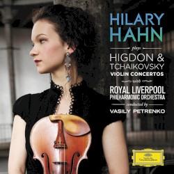 Violin Concertos by Higdon ,   Tchaikovsky ;   Hilary Hahn ,   Royal Liverpool Philharmonic Orchestra ,   Vasily Petrenko