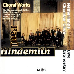 Choral Works: Six Chansons nach Rilke / Male Choruses / Twelve Madrigals / Mass for Mixed Chorus (1963) by Paul Hindemith ;   Netherlands Chamber Choir ,   Uwe Gronostay
