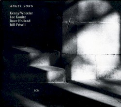 Angel Song by Kenny Wheeler ,   Lee Konitz ,   Dave Holland ,   Bill Frisell