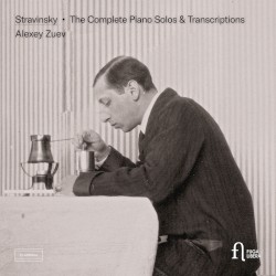 The Complete Piano Solos & Transcriptions by Stravinsky ;   Alexey Zuev