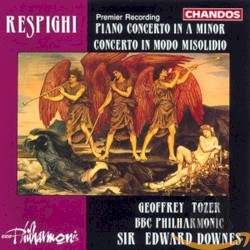 Piano Concerto in A minor / Concerto in modo misolidio by Respighi ;   Geoffrey Tozer ,   BBC Philharmonic ,   Sir Edward Downes