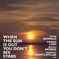 When the Sun Is Out You Don’t See Stars by Peter Kowald  ·   Werner Lüdi  ·   Butch Morris  ·   Sainkho Namtchylak