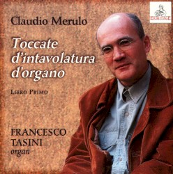 Toccate d’intavolatura d’organo: Libro Primo by Claudio Merulo ;   Francesco Tasini