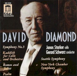 Symphony no. 3 / Kaddish for Cello and Orchestra / Romeo & Juliet / Psalm by David Diamond ;   Seattle Symphony ,   New York Chamber Symphony ,   Gerard Schwarz ,   János Starker