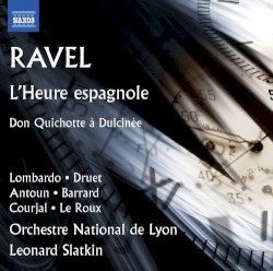 L’Heure espagnole / Don Quichotte à Dulcinée by Ravel ;   Lombardo ,   Druet ,   Antoun ,   Barrard ,   Courjal ,   Le Roux ,   Orchestre National de Lyon ,   Leonard Slatkin