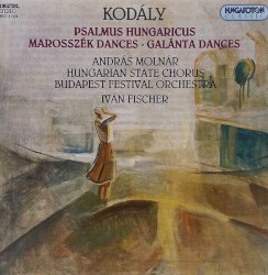 Psalmus hungaricus / Marosszék Dances / Galánta Dances by Kodály ;   Hungarian State Chorus ,   Budapest Festival Orchestra ,   Iván Fischer