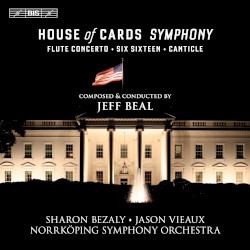 House of Cards Symphony / Flute Concerto / Six Sixteen / Canticle by Jeff Beal ;   Sharon Bezaly ,   Jason Vieaux ,   Norrköping Symphony Orchestra ,   Jeff Beal