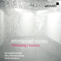 Minnesang / Musivus by Emmanuel Nunes ;   SWR Vokalensemble ,   WDR Sinfonieorchester ,   Emilio Pomàrico