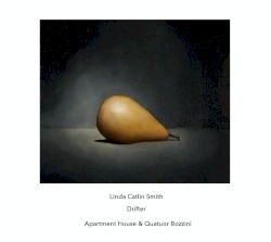 Drifter by Linda Catlin Smith ;   Apartment House ,   Quatuor Bozzini