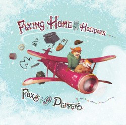 Flying Home For The Holidays by Foxes and Peppers