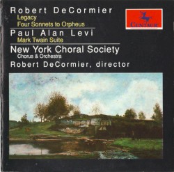 DeCormier: Legacy / Four Sonnets to Orpheus / Levi: Mark Twain Suite by Robert DeCormier ,   Paul Alan Levi ;   New York Choral Society Chorus and Orchestra ,   Robert DeCormier