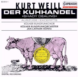 Der Kuhhandel “Shady Dealing” (Auszüge) by Kurt Weill ;   WDR Rundfunkchor Köln ,   WDR Rundfunkorchester Köln ,   Jan Latham-Koenig
