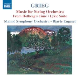 Music for String Orchestra / From Holberg’s Time / Lyric Suite by Grieg ;   Malmö Symphony Orchestra ,   Bjarte Engeset