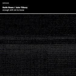 Enough Still Not to Know by Keith Rowe  /   John Tilbury