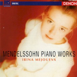 Piano Works by Mendelssohn ;   Irina Mejoueva