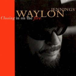 Closing In on the Fire by Waylon Jennings