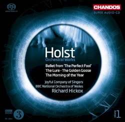 Orchestral Works, Volume 1: Ballet from "The Perfect Fool" / The Lure / The Golden Goose / The Morning of the Year by Gustav Holst ;   Joyful Company of Singers ,   BBC National Orchestra of Wales ,   Richard Hickox