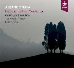 Abbandonata: Handel's Italian Cantatas by George Frideric Handel ;   Carolyn Sampson ,   The King’s Consort ,   Robert King