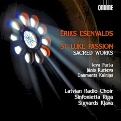 St. Luke Passion / Sacred Works by Ēriks Ešenvalds ;   Ieva Parša ,   Jānis Kurševs ,   Daumants Kalniņš ,   Latvian Radio Choir ,   Sinfonietta Rīga ,   Sigvards Kļava