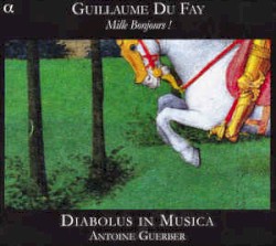 Mille Bonjours ! by Guillaume Du Fay ;   Diabolus in Musica ,   Antoine Guerber