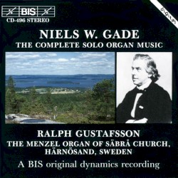 The Complete Solo Organ Music by Niels W. Gade ;   Ralph Gustafsson