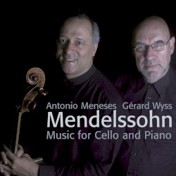 Music for Cello and Piano by Mendelssohn ;   Antonio Meneses ,   Gérard Wyss