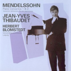 Piano Concertos 1 & 2 / Variations sérieuses / Rondo capriccioso by Mendelssohn ;   Jean‐Yves Thibaudet ,   Gewandhausorchester Leipzig ,   Herbert Blomstedt