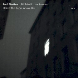 I Have the Room Above Her by Paul Motian ,   Bill Frisell  &   Joe Lovano