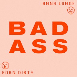 Badass by Born Dirty  with   Anna Lunoe