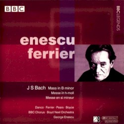 Mass in B minor by J. S. Bach ;   Danco ,   Ferrier ,   Pears ,   Boyce ,   BBC Chorus ,   Boyd Neel Orchestra ,   George Enescu