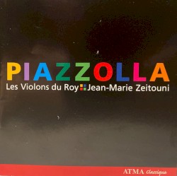 Piazzolla by Piazzolla ;   Les Violons du Roy ,   Jean-Marie Zeitouni
