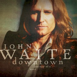 Downtown: Journey of a Heart by John Waite