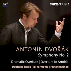 Symphony no. 2 / Dramatic Overture / Overture to Armida by Antonín Dvořák ;   Deutsche Radio Philharmonie ,   Pietari Inkinen