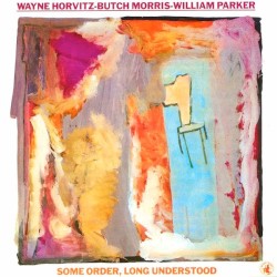 Some Order, Long Understood by Wayne Horvitz  -   Butch Morris  -   William Parker