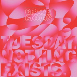 Tuesday. Nothing Exists. by Grave Goods