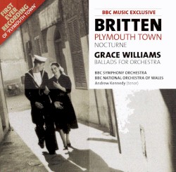 BBC Music, Volume 15, Number 3: Britten: Plymouth Town / Nocturne / Williams: Ballads for Orchestra by Britten ,   Grace Williams ;   BBC Symphony Orchestra ,   BBC National Orchestra of Wales ,   Andrew Kennedy