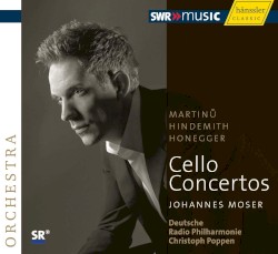 Cello Konzerte by Martinů ,   Hindemith ,   Honegger ;   Johannes Moser ,   Deutsche Radio Philharmonie ,   Christoph Poppen