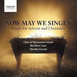 Now May We Singen: Music for Advent and Christmas by Choir of Westminster School ,   Ben Bloor ,   Timothy Garrard