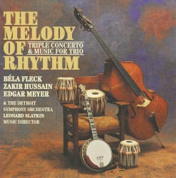 The Melody of Rhythm: Triple Concerto & Music for Trio by Béla Fleck ,   Zakir Hussain  &   Edgar Meyer