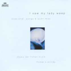 I Saw my Lady Weep: Dowland's Songs and Lachrimae by John Dowland ;   Thomas Binkley ,   Studio der Frühen Musik