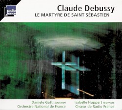 Le martyre de Saint Sébastien by Claude Debussy ;   Daniele Gatti ,   Isabelle Huppert ,   Orchestre national de France ,   Chœur de Radio France