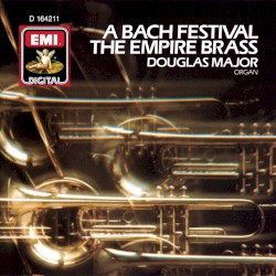 A Bach Festival for Brass and Organ by Johann Sebastian Bach ;   Empire Brass ,   Douglas Major