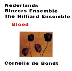 Bloed by Cornelis de Bondt ;   Nederlands Blazers Ensemble ,   The Hilliard Ensemble