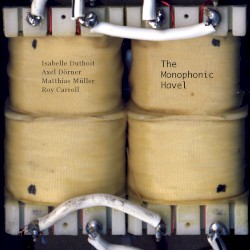 The Monophonic Havel by Isabelle Duthoit ,   Axel Dörner ,   Matthias Müller ,   Roy Carroll