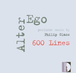 600 Lines / How Now by Philip Glass ;   Alter Ego