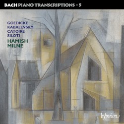 Bach Piano Transcriptions 5 by Johann Sebastian Bach  /   Goedicke ,   Kabalevsky ,   Catoire ,   Siloti ;   Hamish Milne