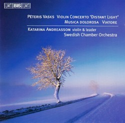 Violin Concerto "Distant Light" / Musica Dolorosa / Viatore by Pēteris Vasks ;   Katarina Andreasson ,   Svenska Kammarorkestern